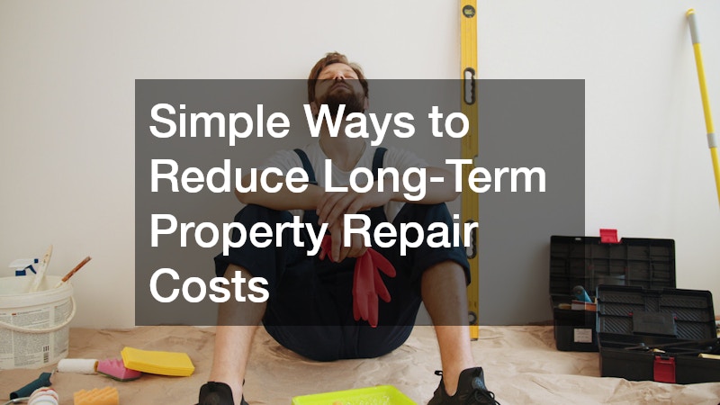 Simple Ways to Reduce Long-Term Property Repair Costs