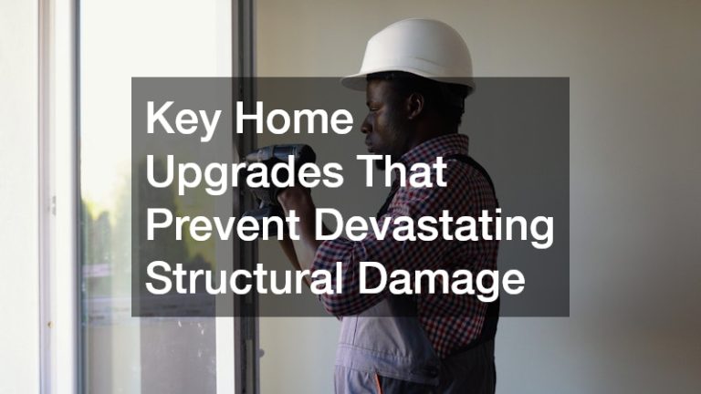 Key Home Upgrades That Prevent Devastating Structural Damage