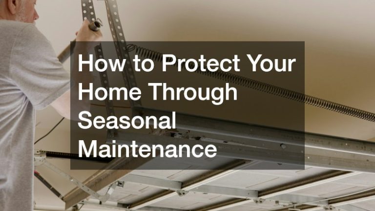 How to Protect Your Home Through Seasonal Maintenance